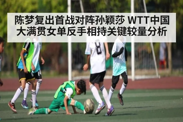 陈梦复出首战对阵孙颖莎 WTT中国大满贯女单反手相持关键较量分析
